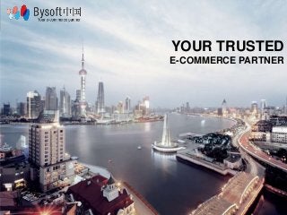 WWW.BYSOFTCHINA.COM
BYSOFTCHINA
YOUR TRUSTED
E-COMMERCE PARTNER
 
