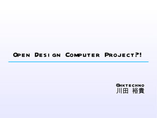 Open Design Computer Project?! @hktechno 川田 裕貴 