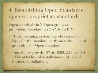 4. Establishing Open Standards : open vs. proprietary standards <ul><li>Open standard via X/Open group vs. proprietary sta...