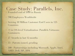 Case Study: Parallels, Inc. <ul><li>Founded end of 1999 in Russia </li></ul><ul><li>700 Employees Worldwide </li></ul><ul>...