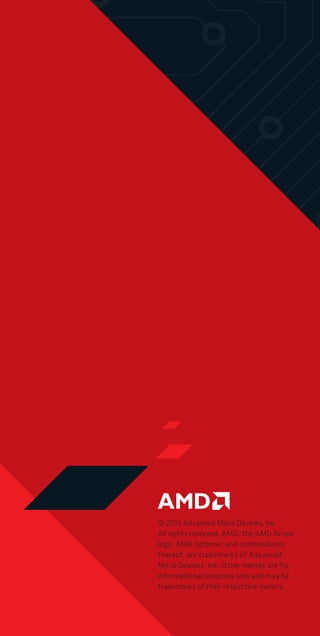 AMD is introducing “Seattle,”
a 64-bit ARM-based server
System-on a –Chip (SoC) built
on the same technology that
powers billions of today’s most
popular mobile devices. By fusing
AMD’s deep expertise in the
server processor space along
with ARM’s low-power, parallel
processing capabilities, Seattle
makes it possible for servers to
be tuned for targeted workloads
such as web/cloud hosting,
multi-media delivery, and data
analytics to enable optimized
performance at low power
thresholds.

The Advent
of ARM-Based
SoCs in the
Data Center.

©  013 Advanced Micro Devices, Inc.
2
All rights reserved. AMD, the AMD Arrow
logo, AMD Opteron, and combinations
thereof, are trademarks of Advanced
Micro Devices, Inc. Other names are for
informational purposes only and may be
trademarks of their respective owners.

note:
gray lines
will print
not as gray
but as
clear foil

 