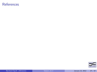 References




  Bernhard Sputh (Altreonic)   Session #1.3   January 12, 2012   37 / 37
 