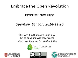 Embrace the Open Revolution
Peter Murray-Rust
OpenCon, London, 2014-11-26
Bliss was it in that dawn to be alive,
But to be young was very heaven!
Wordsworth on the French Revolution
 