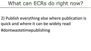 2) Publish everything else where publication is
quick and where it can be widely read
#dontwastetimepublishing
 