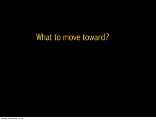What to move toward?
Sunday, November 13, 16
 