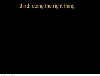third: doing the right thing.
Sunday, November 13, 16
 