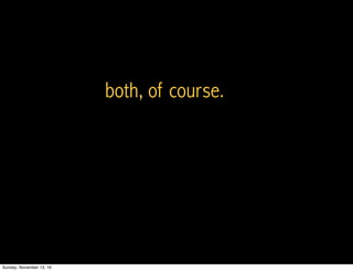 both, of course.
Sunday, November 13, 16
 