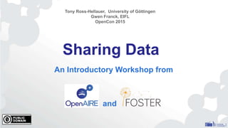 Sharing Data
An Introductory Workshop from
Tony Ross-Hellauer, University of Göttingen
Gwen Franck, EIFL
OpenCon 2015
and
 