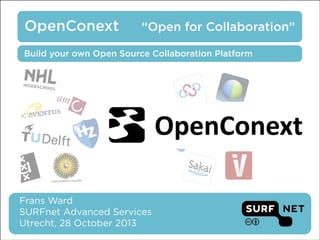 OpenConext

“Open for Collaboration”

Build your own Open Source Collaboration Platform

Frans Ward 
SURFnet Advanced Services 
Utrecht, 28 October 2013

OpenConext - Open for Collaboration - 28 October 2013, Utrecht, Netherlands

 