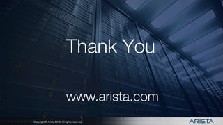 Copyright © Arista 2017. All rights reserved.Copyright © Arista 2016. All rights reserved.
www.arista.com
Thank You
 