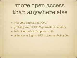 more open access
than anywhere else
over 2000 journals in DOAJ
probably over 3500 OA journals in Latindex
74% of journals ...