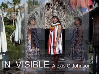 IN_VISIBLE PROJECT - Alexis Johnson - OpenCon 2017 | PDF
