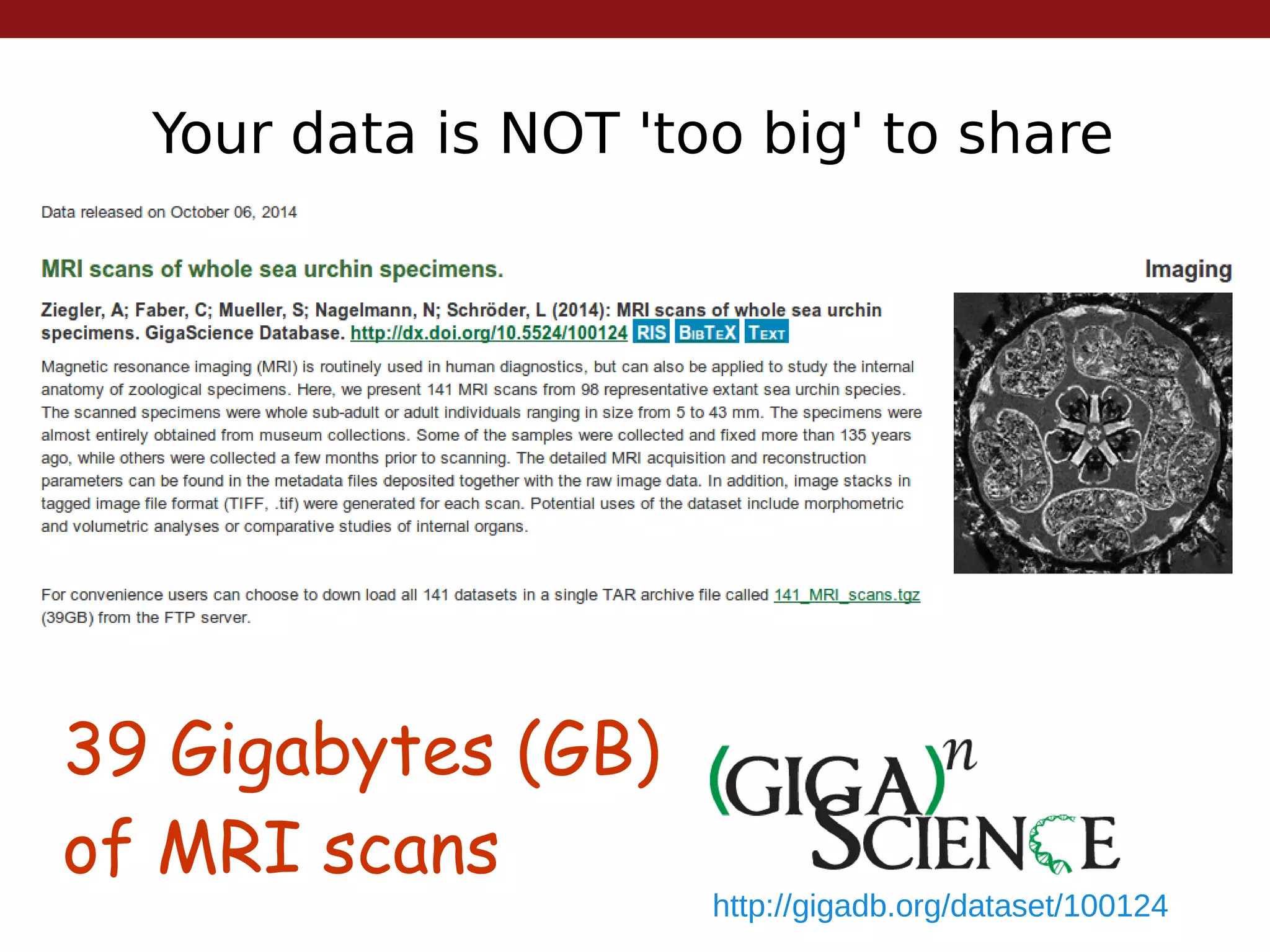 Your data is NOT 'too big' to share
http://gigadb.org/dataset/100124
39 Gigabytes (GB)
of MRI scans
 