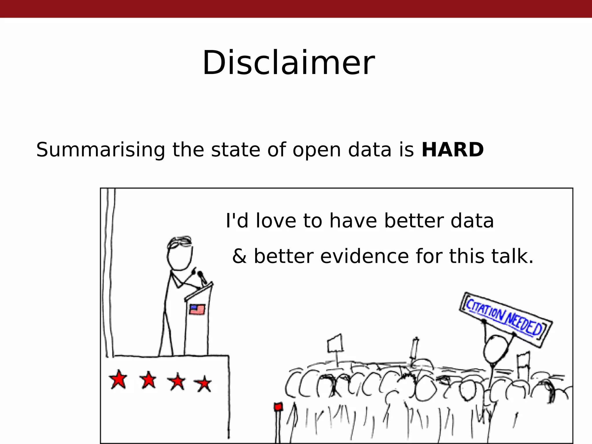 Disclaimer
Summarising the state of open data is HARD
I'd love to have better data
& better evidence for this talk.
 