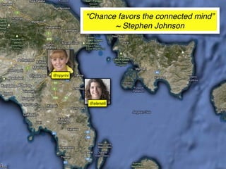 “Chance favors the connected mind”
                  ~ Stephen Johnson




@npyrini




           @elenelli
 