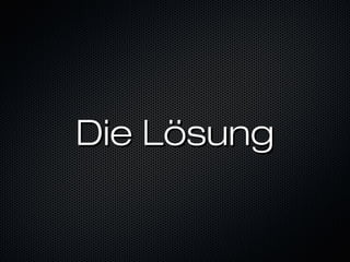 Die LösungDie Lösung
 