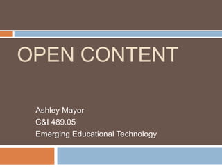 OPEN CONTENT
Ashley Mayor
C&I 489.05
Emerging Educational Technology
 