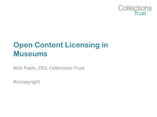 Open Content Licensing in
Museums
Nick Poole, CEO, Collections Trust
#ctcopyright
 