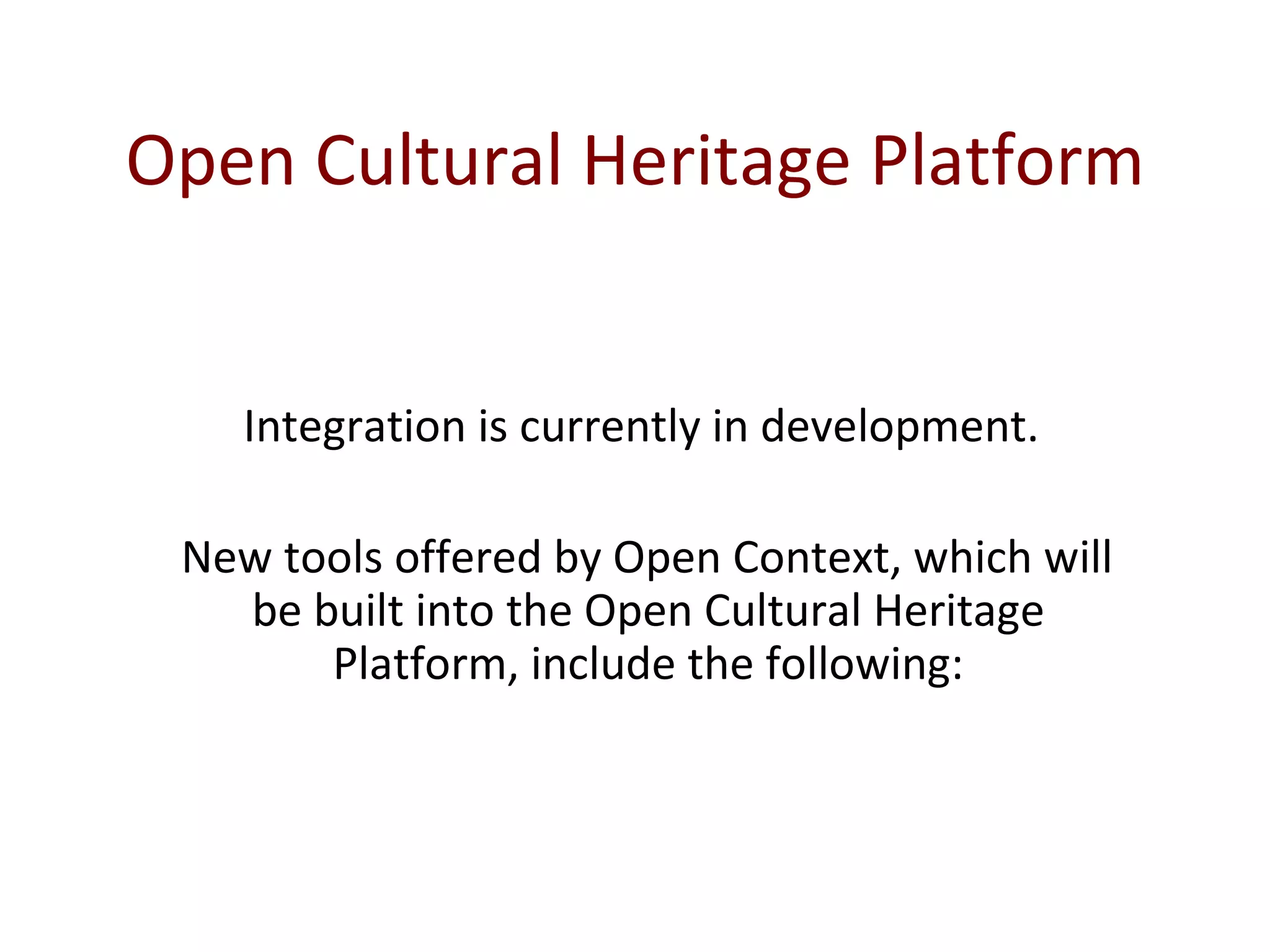 Open Cultural Heritage Platform Integration is currently in development.  New tools offered by Open Context, which will be built into the Open Cultural Heritage Platform, include the following: 