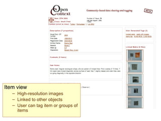 Item view High-resolution images Linked to other objects User can tag item or groups of items 