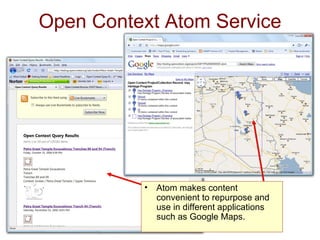 Open Context Atom Service Atom makes content convenient to repurpose and use in different applications such as Google Maps.  