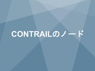 15 Copyright © 2014 Juniper Networks, Inc. www.juniper.net
CONTRAILのノード
 