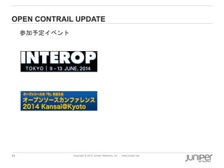 49 Copyright © 2014 Juniper Networks, Inc. www.juniper.net
OPEN CONTRAIL UPDATE
参加予定イベント
 