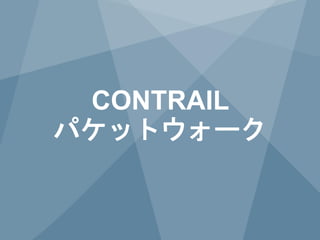 9 Copyright © 2014 Juniper Networks, Inc. www.juniper.net
CONTRAIL
パケットウォーク
 
