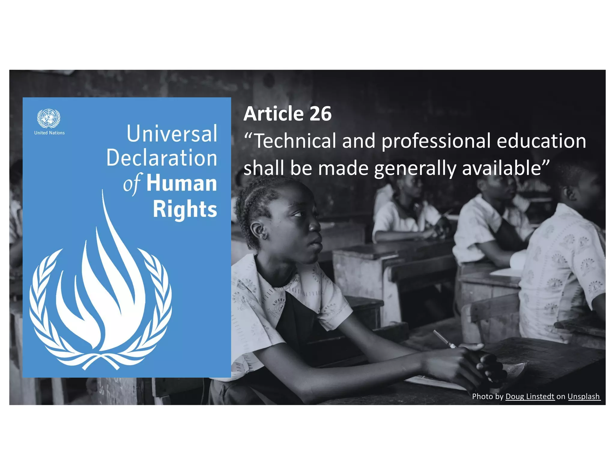 Photo by Doug Linstedt on Unsplash
Article 26
“Technical and professional education
shall be made generally available”
 