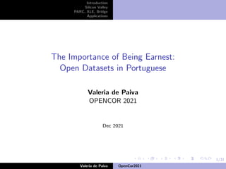 1/31
Introduction
Silicon Valley
PARC, XLE, Bridge
Applications
The Importance of Being Earnest:
Open Datasets in Portuguese
Valeria de Paiva
OPENCOR 2021
Dec 2021
Valeria de Paiva OpenCor2021
 