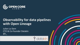 Observability for data pipelines
with Open Lineage
Julien Le Dem
CTO & Co-Founder Datakin
@J_
 