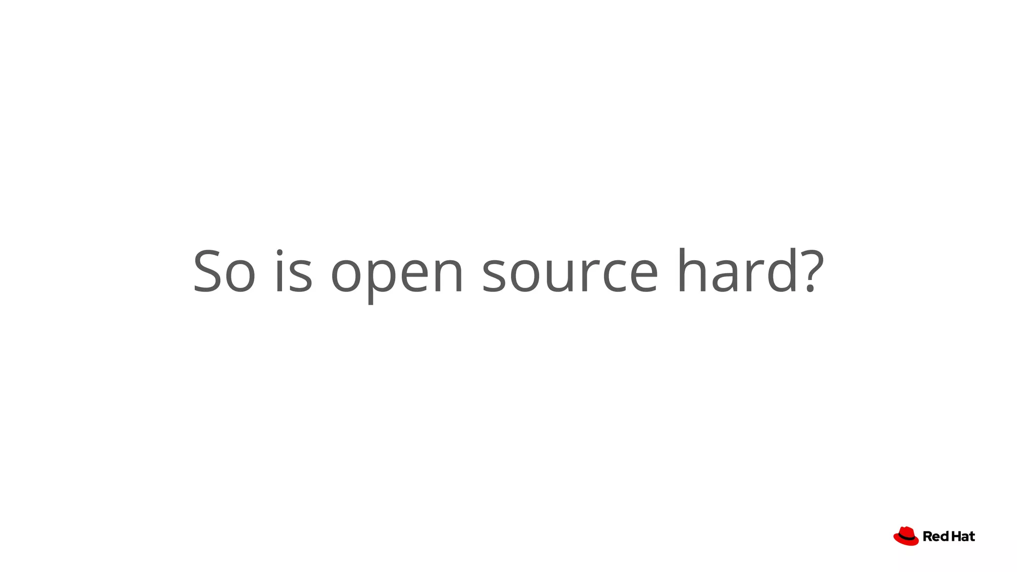 So is open source hard?
 