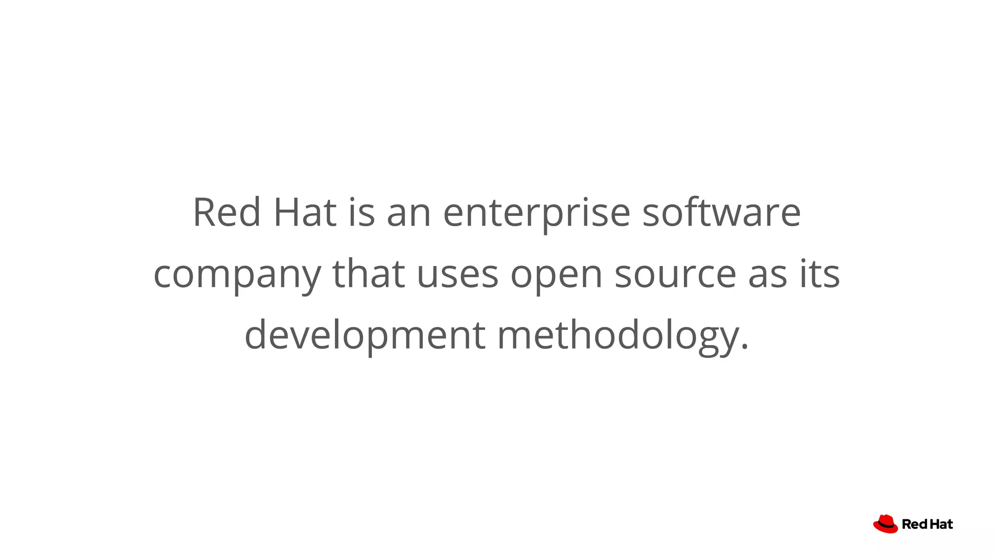 Red Hat is an enterprise software
company that uses open source as its
development methodology.
 