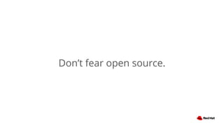 Don’t fear open source.
 