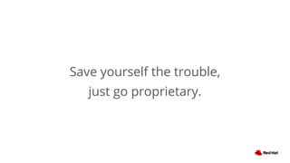 Save yourself the trouble,
just go proprietary.
 