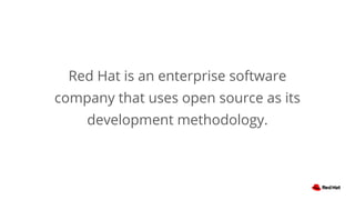 Red Hat is an enterprise software
company that uses open source as its
development methodology.
 