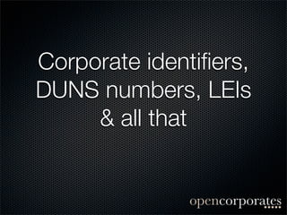 Corporate identiﬁers,
DUNS numbers, LEIs
     & all that
 