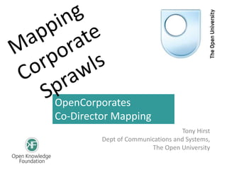OpenCorporates
Co-Director Mapping
Tony Hirst
Dept of Communications and Systems,
The Open University
 