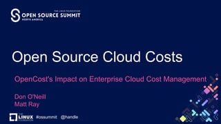 #ossummit
Open Source Cloud Costs
OpenCost's Impact on Enterprise Cloud Cost Management
Don O'Neill
Matt Ray
@handle
 