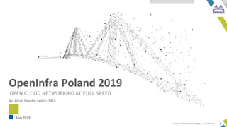 © 2019 Mellanox Technologies | Confidential 1
Avi Alkobi Director Switch EMEA
OpenInfra Poland 2019
May 2019
OPEN CLOUD NETWORKING AT FULL SPEED
 