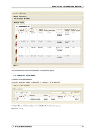 openCourrier Documentation, Version 3.3
Les critères de recherches sont sauvegardés au changement de page.
1.1.3.6 Les tâches non soldées
(Courrier → Tâche non soldée)
la liste des taches non soldées est accessible en : courrier -> tâche non soldée
Il est possible de modiﬁer une tâche non soldée dans le formulaire ci dessous
(Saisir une tâche)
1.1. Manuel de l’utilisateur 19
 