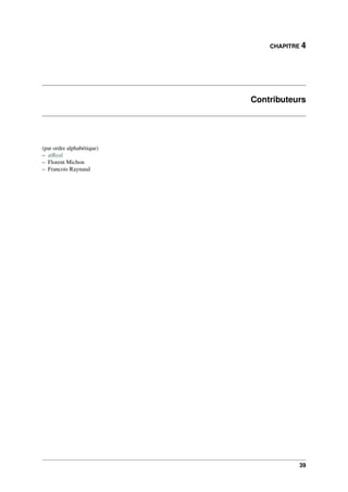 CHAPITRE 4
Contributeurs
(par ordre alphabétique)
– atReal
– Florent Michon
– Francois Raynaud
39
 