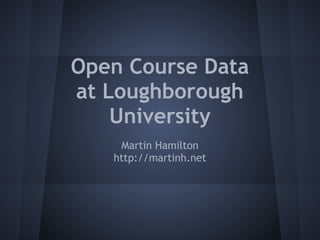 Open Course Data
at Loughborough
    University
    Martin Hamilton
   http://martinh.net
 