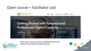 Open course – Facilitator Led
https://opencourses.ie/opencourse/getting-started-with-
personal-and-professional-digital-capacity/
 