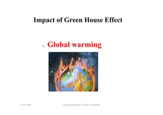 13-07-2018 Dr.Mujeeb Rahman P, GASC-Kozhikode
Impact of Green House Effect
o Global warming
 