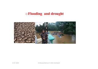13-07-2018 Dr.Mujeeb Rahman P, GASC-Kozhikode
oFlooding and drought
 