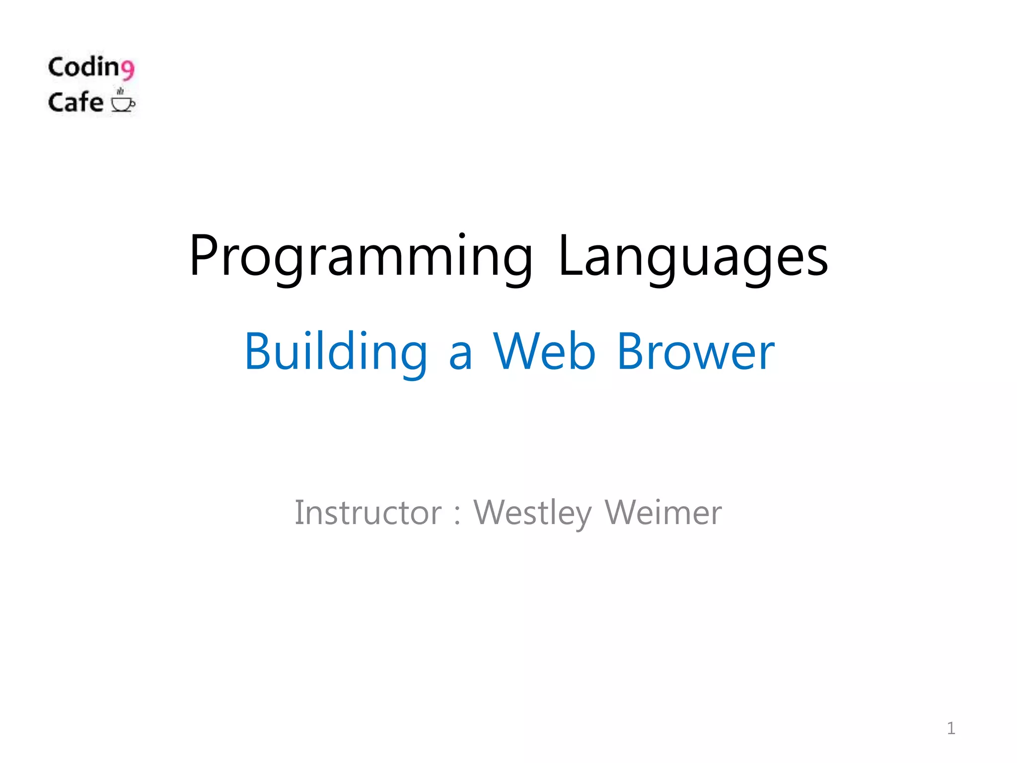 Programming Languages
Building a Web Brower
Instructor : Westley Weimer
1
 