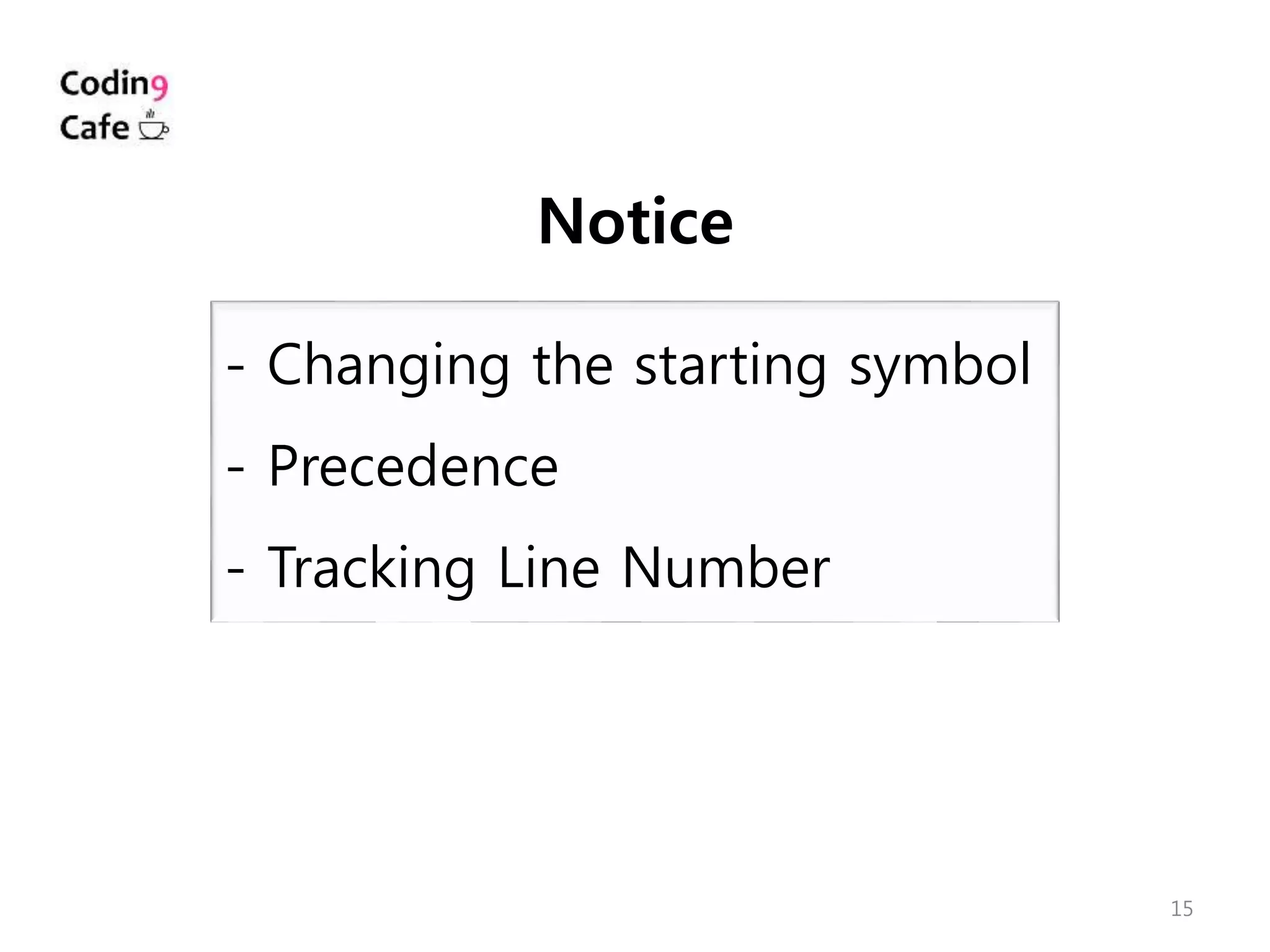 15
- Changing the starting symbol
- Precedence
- Tracking Line Number
Notice
 