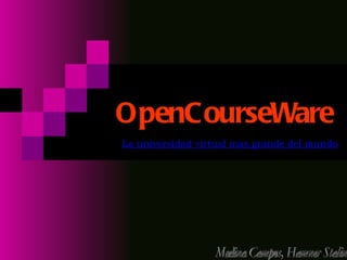 OpenCourseWare
La universidad virtual mas grande del mundo
 