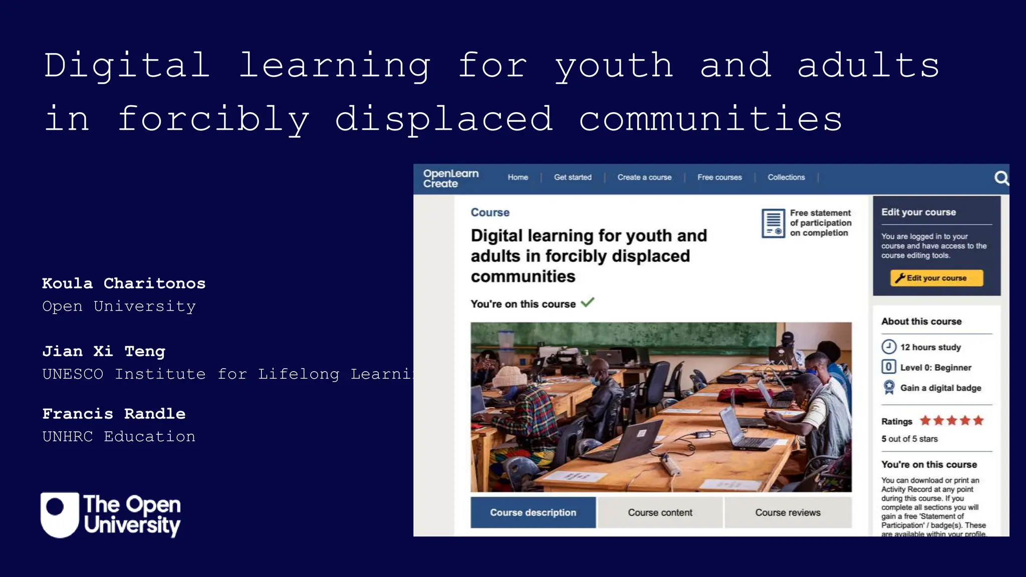 Jian Xi Teng
UNESCO Institute for Lifelong Learning
Digital learning for youth and adults
in forcibly displaced communities
Koula Charitonos
Open University
Francis Randle
UNHRC Education
 
